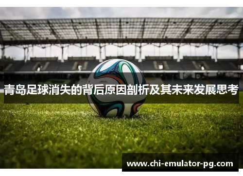 青岛足球消失的背后原因剖析及其未来发展思考 青岛足球消失的背后原因剖析及其未来发展思考