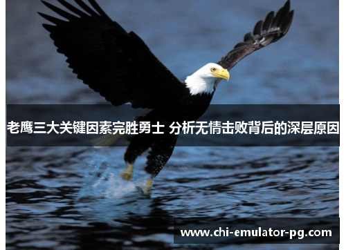 老鹰三大关键因素完胜勇士 分析无情击败背后的深层原因 老鹰三大关键因素完胜勇士 分析无情击败背后的深层原因