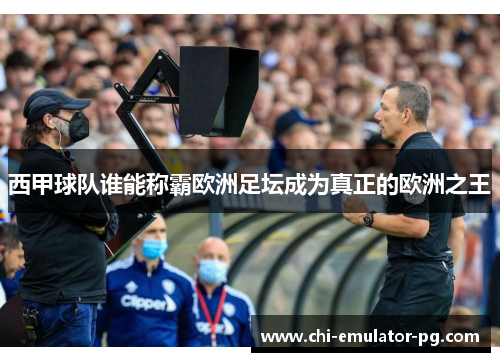 西甲球队谁能称霸欧洲足坛成为真正的欧洲之王 西甲球队谁能称霸欧洲足坛成为真正的欧洲之王