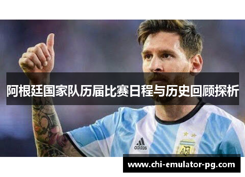 阿根廷国家队历届比赛日程与历史回顾探析 阿根廷国家队历届比赛日程与历史回顾探析